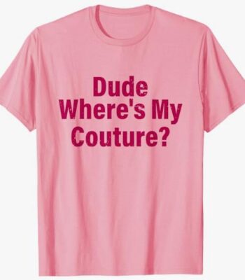 Dude Where's My Couture Tee – Funny Unisex Cotton Shirt