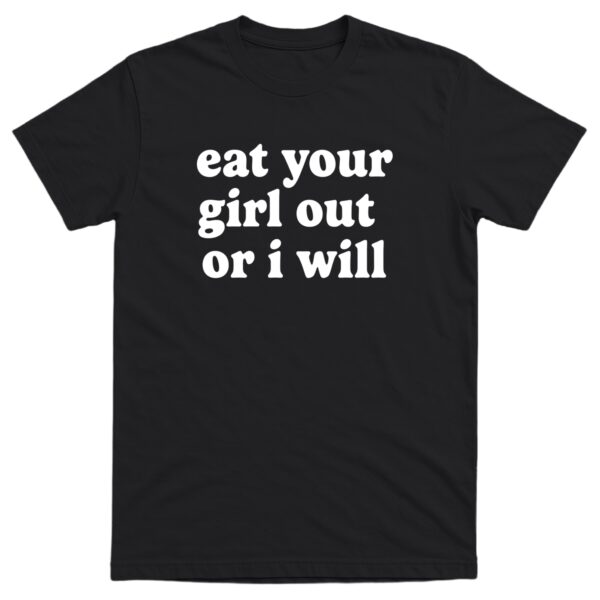Eat Your Girl Out Or I Will Men's Funny Cotton Tee – Humorous Gift