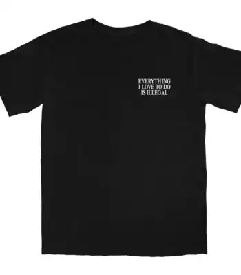 Everything I Love To Do Is Illegal T Shirt – Soft Cotton Graphic Tee