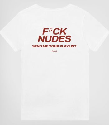 F*ck Nudes Send Me Your Playlist Tee – Unisex Graphic Cotton Shirt