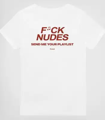 F*ck Nudes Send Me Your Playlist Tee – Unisex Graphic Cotton Shirt