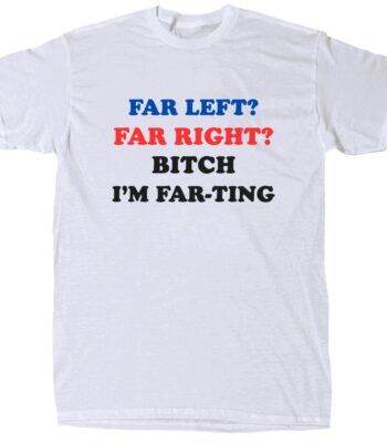 Far Left Far Right I’m Farting Tee – Humorous Cotton Shirt