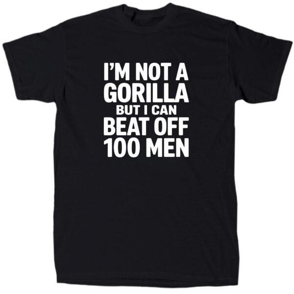 Funny Meme T-Shirt: I'm Not A Gorilla But I Can Beat 100 Men