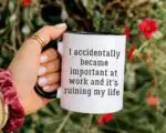 Funny Work Mug – I Accidentally Became Important Coffee Cup