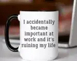Funny Work Mug – I Accidentally Became Important Coffee Cup