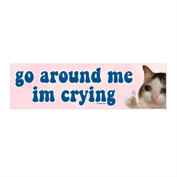 Go Around Me I'm Crying Bumper Sticker – Funny Vinyl Design