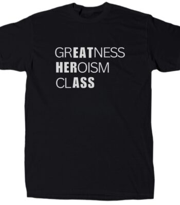 Greatness Heroism Class Tee – Funny Sarcastic Cotton Shirt