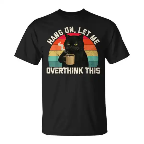 Hang On Let Me Overthink This Black Cat Coffee Tee – Fun Graphic Shirt