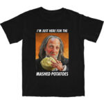 Here for the Mashed Potatoes Tee – Soft Cotton Graphic Shirt
