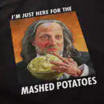 Here for the Mashed Potatoes Tee – Soft Cotton Graphic Shirt