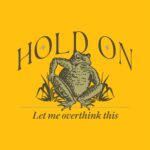 Hold On, Let Me Overthink This T-Shirt – Funny Worrying Toad Tee