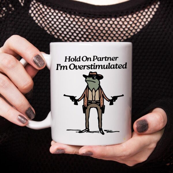 Hold On Partner I'm Overstimulated Mug – Funny White Coffee Cup