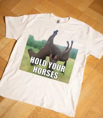 Hold Your Horses Funny Shirt – Ironic Unisex Humor Tee