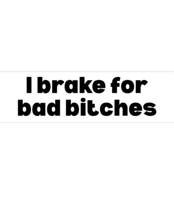I Brake for Bad Bitches Bumper Sticker – Funny Vinyl Design 8.7" x 2.7