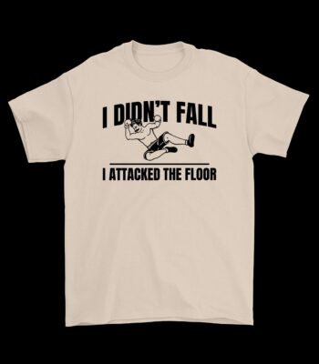 I Didn't Fall, I Attacked the Floor T-Shirt – Funny Clumsy Tee