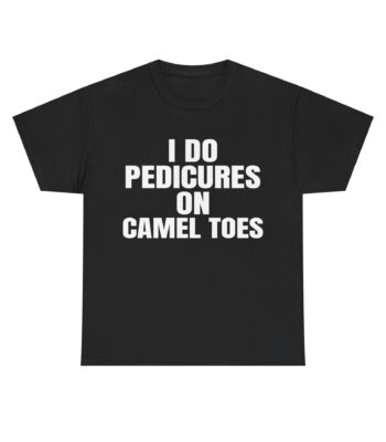 I do Pedicures on Camel Toes Shirt – Funny Cotton Graphic Tee