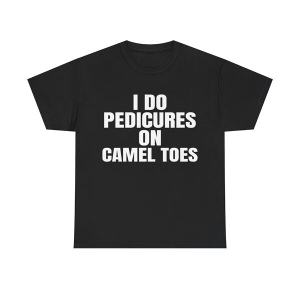 I do Pedicures on Camel Toes Shirt – Funny Cotton Graphic Tee