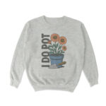 I Do Pot Crewneck Sweatshirt – Soft Cotton Blend for Comfort
