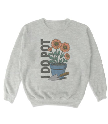 I Do Pot Crewneck Sweatshirt – Soft Cotton Blend for Comfort