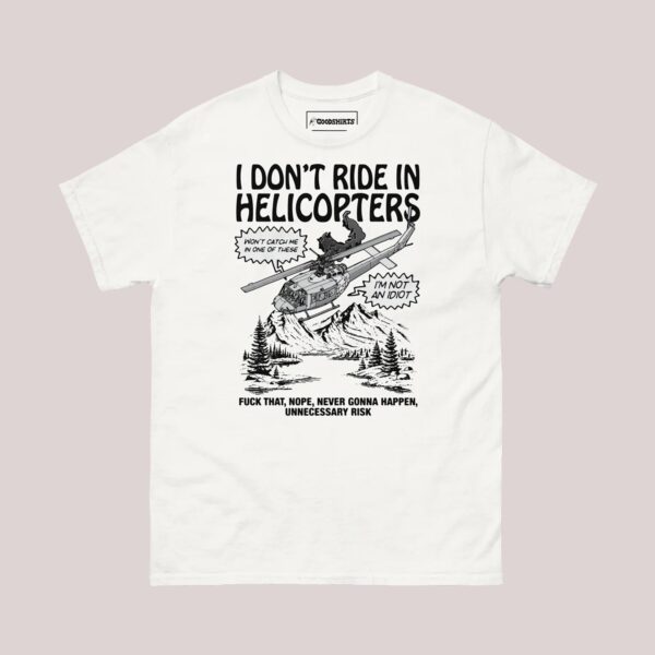 I Don't Ride In Helicopters Shirt – Classic Fit Cotton Tee