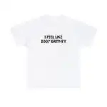 I feel like 2007 Britney Meme Tee – Y2K Cursed Shirt for Adults