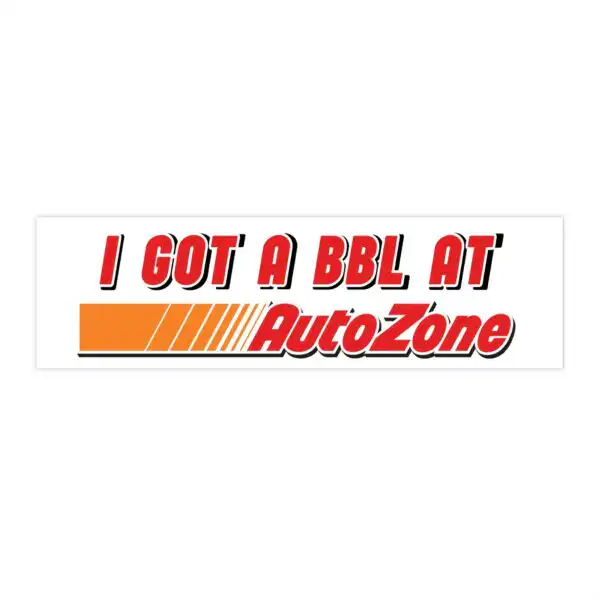 I got a BBL at AutoZone Bumper Sticker – Funny Waterproof Vinyl