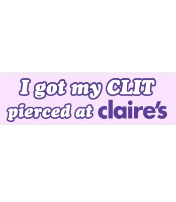 I got my clit pierced at Claire | Funny Bumper Sticker | 8.7'' x 2.7''