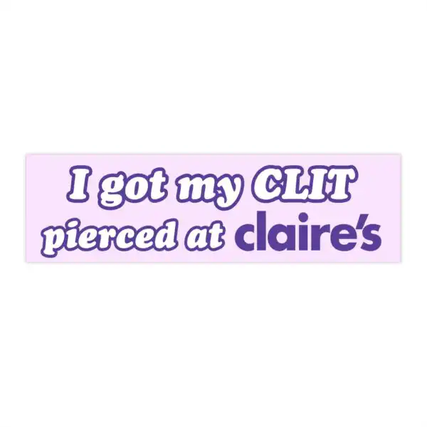 I got my clit pierced at Claire | Funny Bumper Sticker | 8.7'' x 2.7''