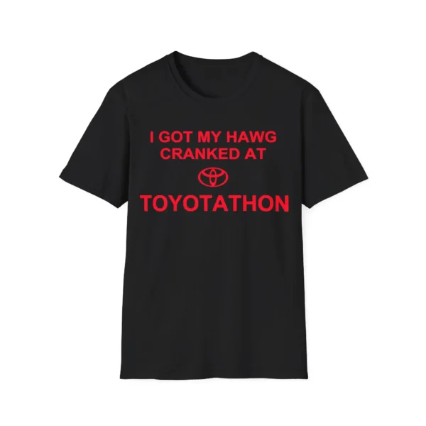 I Got My Hawg Cranked At Toyotathon Shirt – Funny Auto Enthusiast Tee