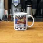 I got that dog in me hot dog mug – Funny gift for him or her