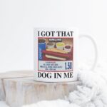 I got that dog in me hot dog mug – Funny gift for him or her
