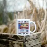 I got that dog in me hot dog mug – Funny gift for him or her
