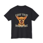 I Got That Dog In Me T-Shirt – Funny Chihuahua Graphic Tee