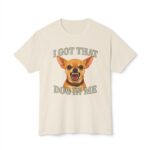 I Got That Dog In Me T-Shirt – Funny Chihuahua Graphic Tee
