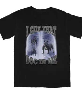 I Got That Dog In Me T Shirt – Soft Cotton Graphic Tee