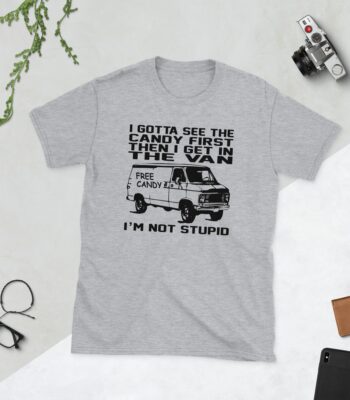 I gotta see the candy first t-shirt – funny unisex cotton tee