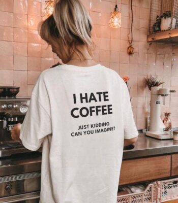 I Hate Coffee Just Kidding Tee – Funny Unisex Caffeine Shirt
