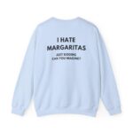I Hate Margaritas Just Kidding Sweatshirt – Funny Oversized Gift