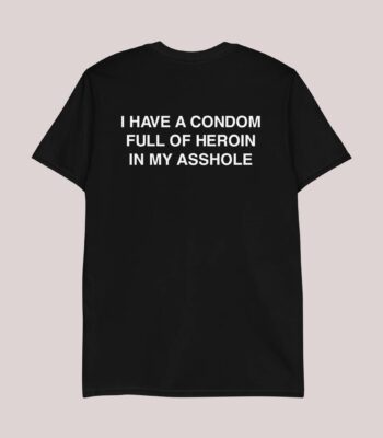 I Have a Condom Full of Heroin Tee – Soft Unisex Casual Shirt