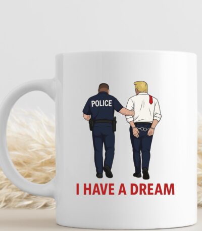I have a Dream Anti Trump Coffee Mug – Humorous Progressive Gift