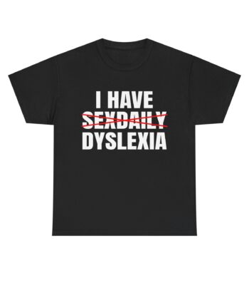 I have Sexdaily Dyslexia shirt - Funny Unisex Heavy Cotton Tee