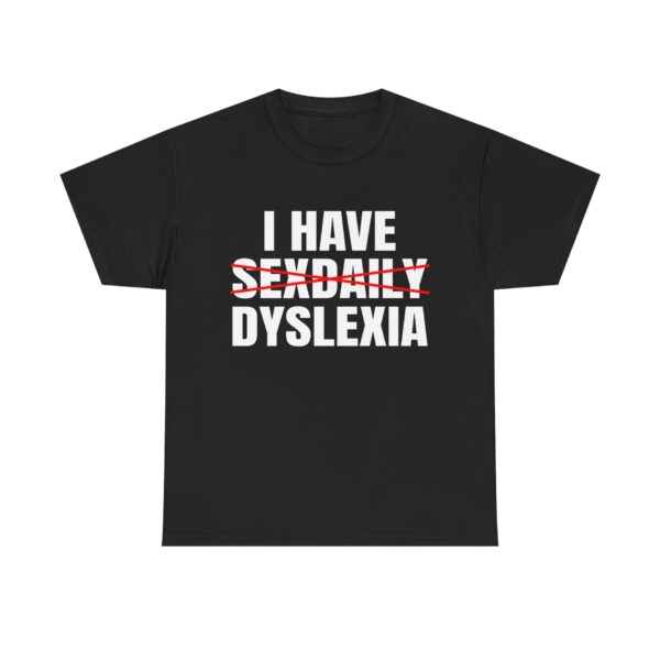 I have Sexdaily Dyslexia shirt - Funny Unisex Heavy Cotton Tee