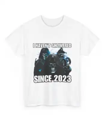 I haven't showered since 2023 – Funny Unisex Cotton Graphic Tee