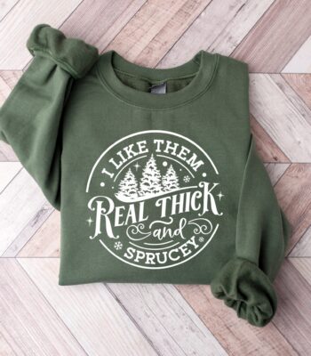 I like them real thick and sprucy Sweatshirt – Funny Women's Christmas Tee