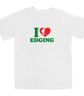 I Love Edging T Shirt – Soft Cotton Graphic Tee for Casual Wear