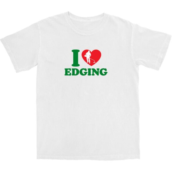 I Love Edging T Shirt – Soft Cotton Graphic Tee for Casual Wear