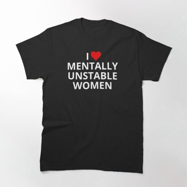 I love mentally unstable woman shirt – Classic Unisex Cotton Tee