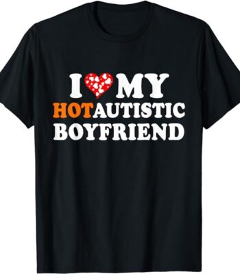 I Love My Hot Autistic Boyfriend Tee – Comfortable Unisex Cotton Shirt