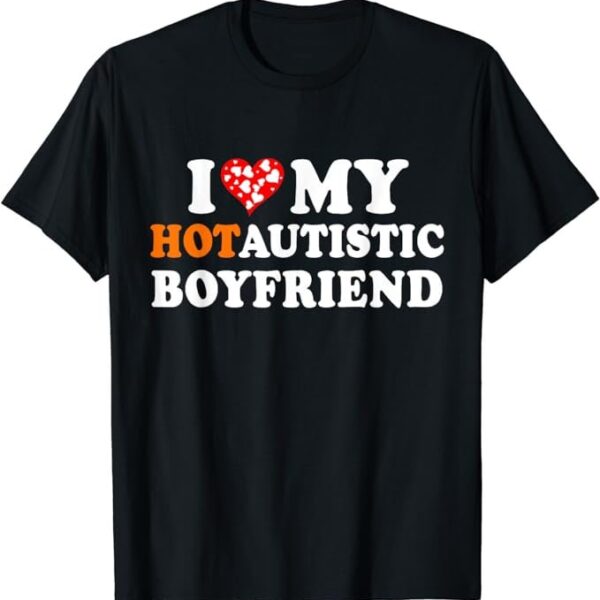 I Love My Hot Autistic Boyfriend Tee – Comfortable Unisex Cotton Shirt