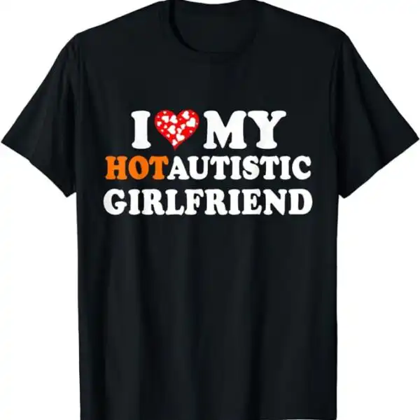 I love my hot autistic girlfriend tee – Soft unisex cotton shirt